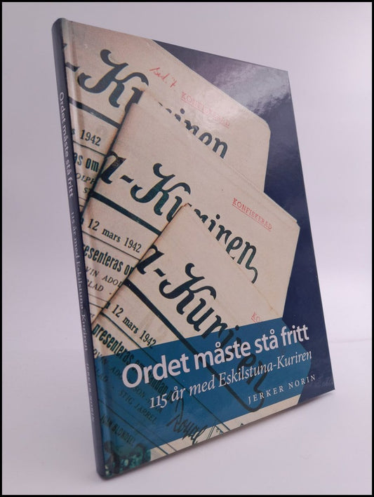 Norin, Jerker | Ordet måste stå fritt : 115 år med Eskilstuna-Kuriren