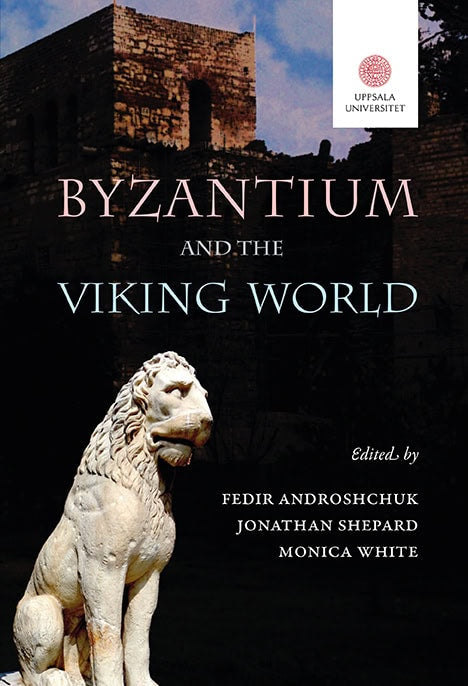 Androshchuk, Fedir | Shepard, Jonathan | White, Monica [red.] | Byzantium and the Viking World