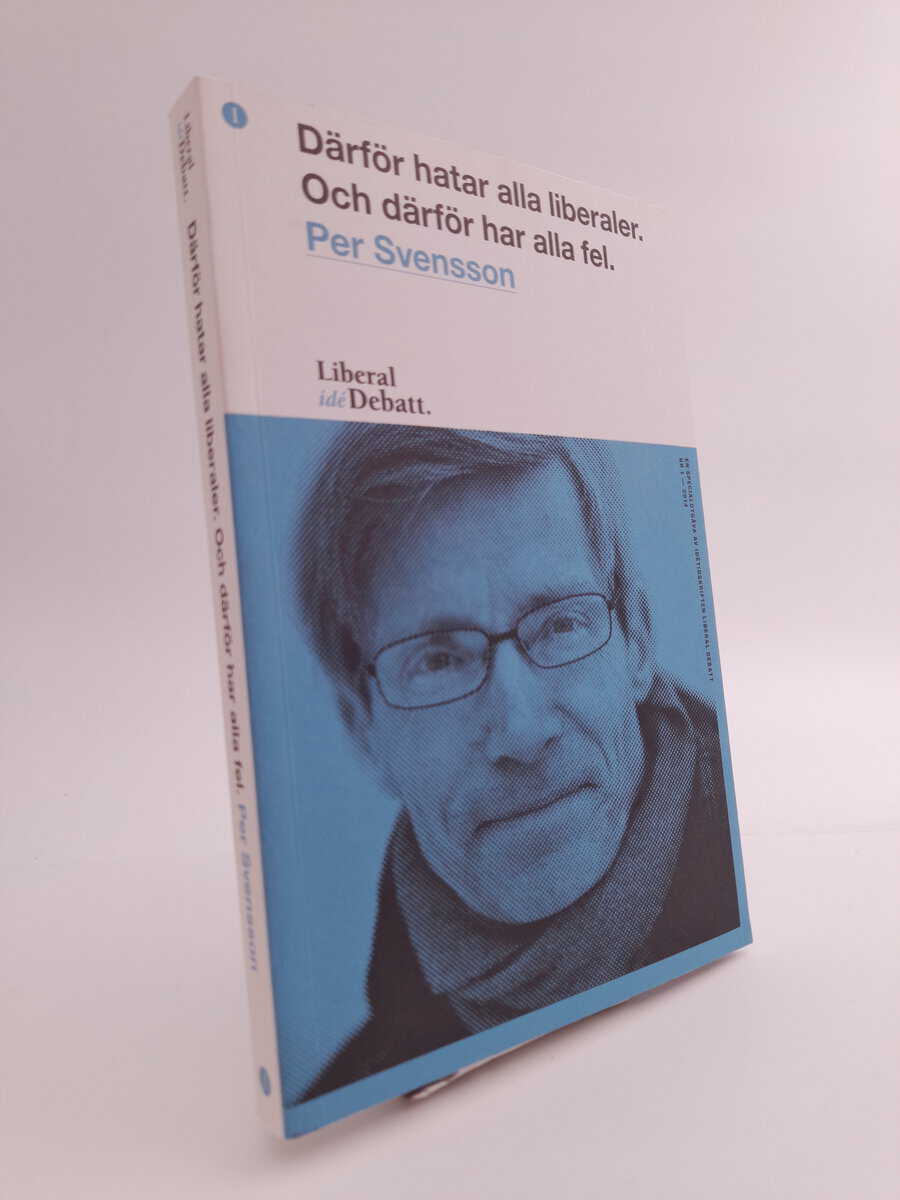 Svensson, Per | Därför hatar alla liberaler. Och därför har alla fel