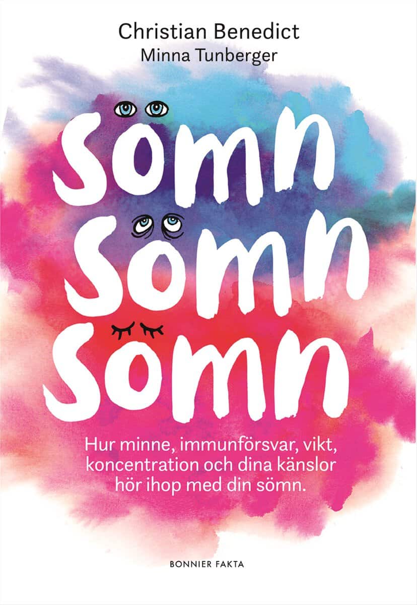 Benedict, Christian | Tunberger, Minna | Sömn, sömn, sömn : Hur minne, immunförsvar, vikt, koncentration och dina känslo...