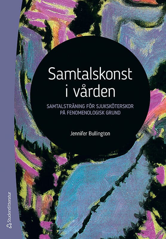 Bullington, Jennifer | Samtalskonst i vården : Samtalsträning för sjuksköterskor på fenomenologisk grund