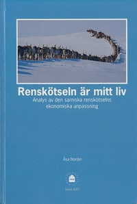 Nordin, Åsa | Renskötseln är mitt liv : Analys av den samiska renskötselns ekonomiska anpassning