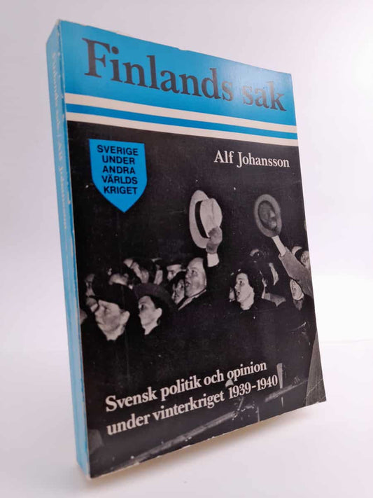 Johansson, Alf W. | Finlands sak : Svensk politik och opinion under vinterkriget 1939-1940