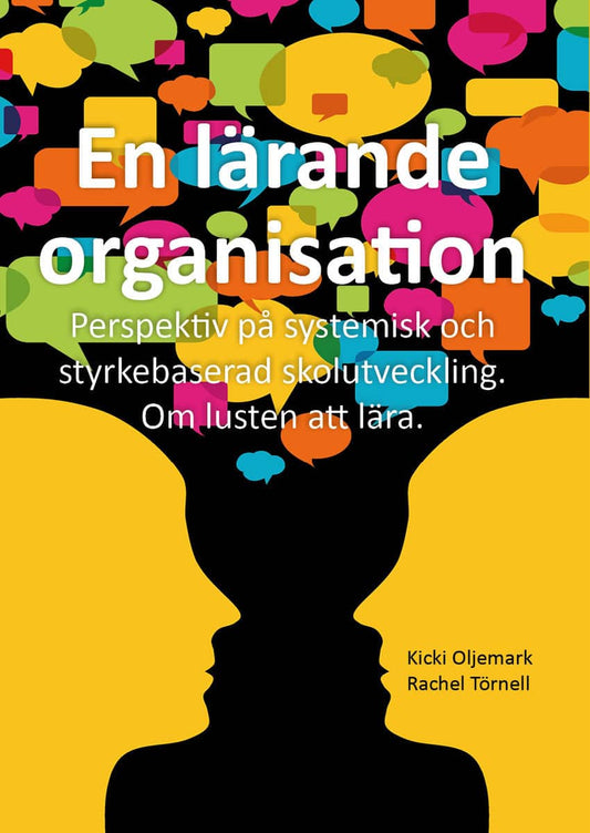 Oljemark, Kicki | Törnell, Rachel | En lärande organisation : Perspektiv på systemisk och styrkebaserad skolutveckling :...