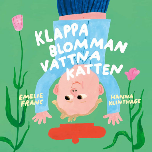 Franc, Emelie | Klinthage, Hanna | Klappa blomman, vattna katten