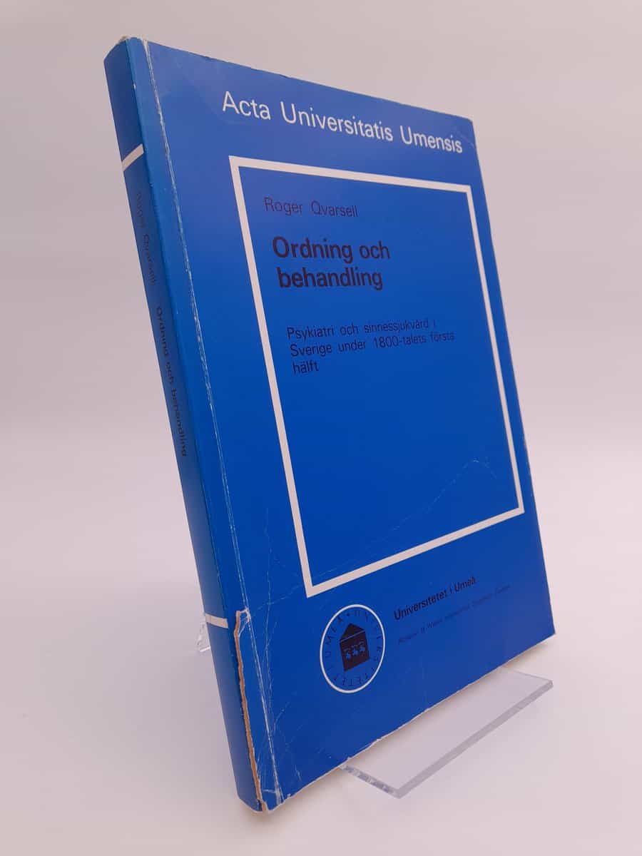 Qvarsell, Roger | Ordning och behandling : Psykiatri och sinnessjukvård i Sverige under 1800- talets första hälft