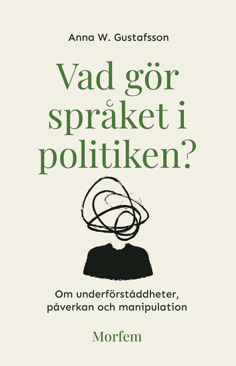 Gustafsson, Anna W. | Vad gör språket i politiken? Om underförståddheter, påverkan o manipulation