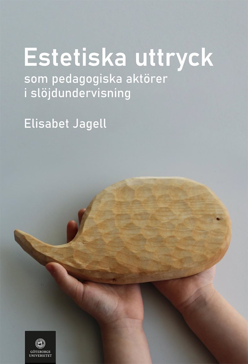 Jagell, Elisabet | Estetiska uttryck som pedagogiska aktörer i slöjdundervisning