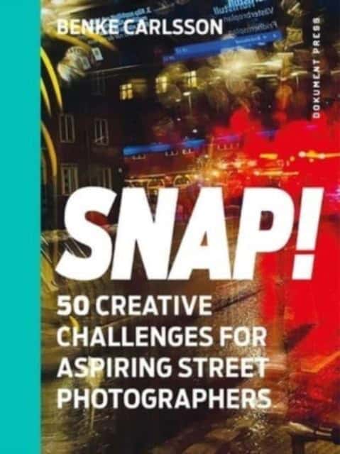 Carlsson, Benke | Snap! 50 Creative Challenges for Aspiring Street Photographers