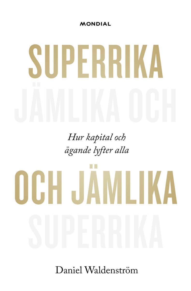 Waldenström, Daniel | Superrika och jämlika : Hur kapital och ägande lyfter alla