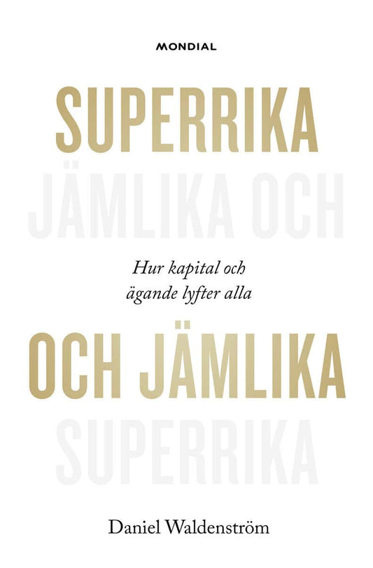 Waldenström, Daniel | Superrika och jämlika : Hur kapital och ägande lyfter alla