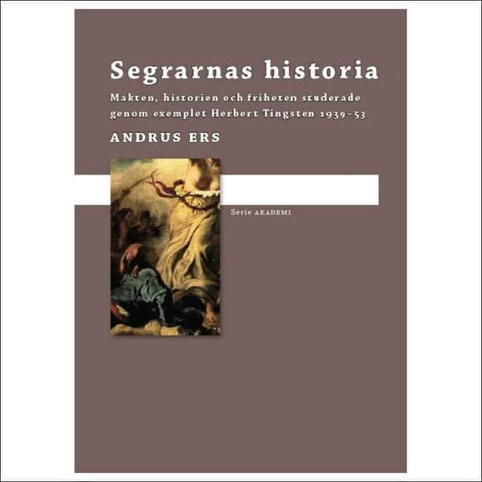 Ers, Andrus | Segrarnas historia : Makten, historien och friheten studerade genom exemplet Herbert Tingsten 1939-53