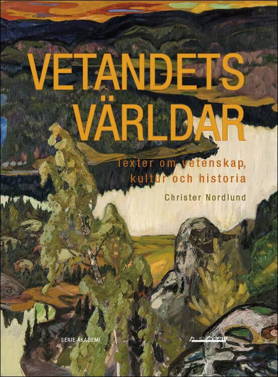 Nordlund, Christer | Vetandets världar : Texter om vetenskap, kultur och historia