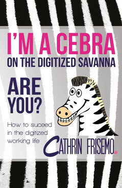 Frisemo, Cathrin | I'm a Cebra on the digitized savanna : How to succeed in the digitized working life