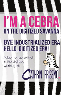 Frisemo, Cathrin | I'm a Cebra on the digitized sanvanna : Bye industrialized era, hello digitized era