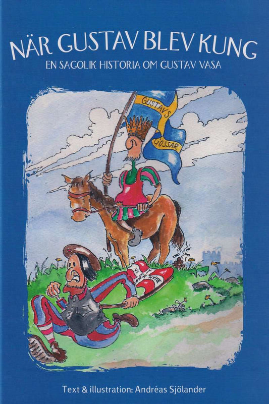 Sjölander, Andreas | När Gustav blev kung : En sagolik historia om Gustav Vasa