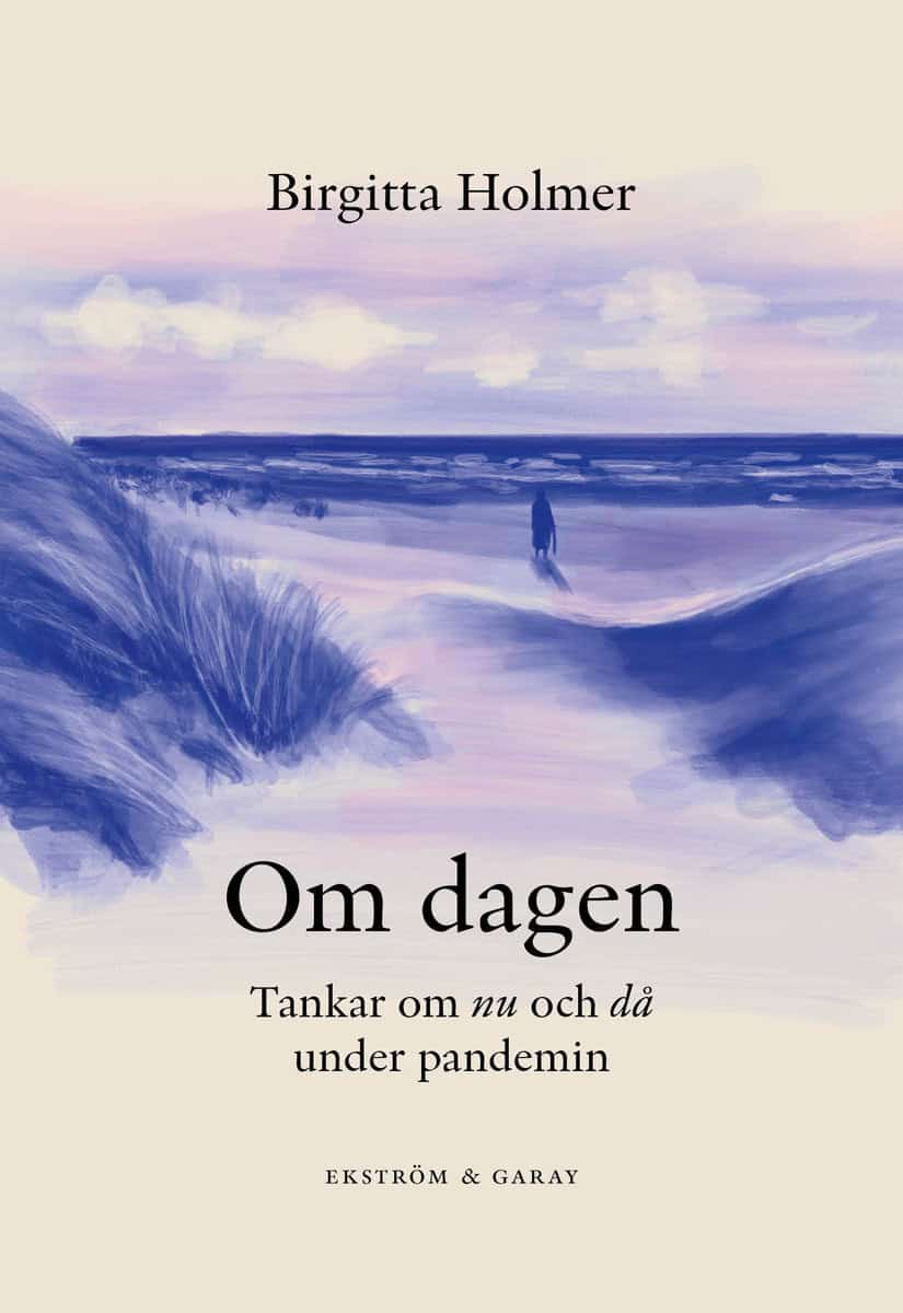 Holmer, Birgitta | Om dagen : Tankar om nu och då under pandemin