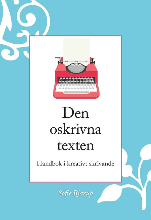 Bjarup, Sofie | Den oskrivna texten : Handbok i kreativt skrivande