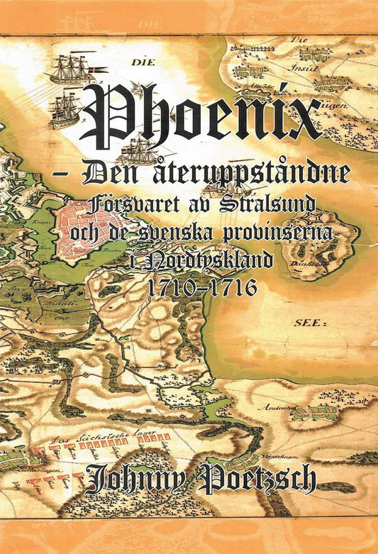 Poetzsch, Johnny | Phoenix : Den återuppståndne - försvaret av Stralsund och de svenska provinserna i Nordtyskland 1710-...