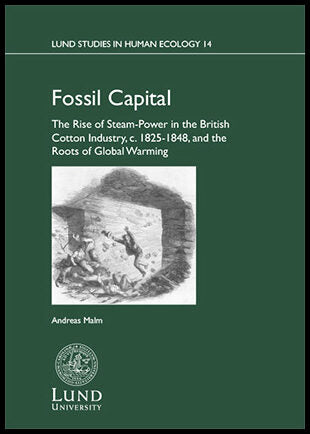 Malm, Andreas | Fossil capital : The rise of steam-power in the British cotton industry, c. 1825-1848, and the roots of ...