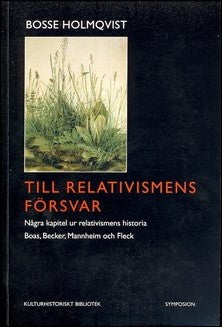 Holmqvist, Bosse | Till relativismens försvar några kapitel ur relativismens historia : Boas, Becker, Mannheim och Fleck