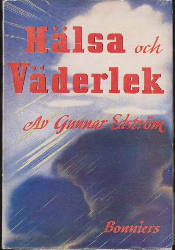 Edström, Gunnar | Hälsa och väderlek : Hur inverka väderlek och klimat på oss under hälsa och sjukdom ? : När och hur är...