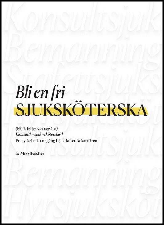 Bescher, Milo | Bli en fri sjuksköterska : En nyckel till framgång i sjuksköterskekarriären