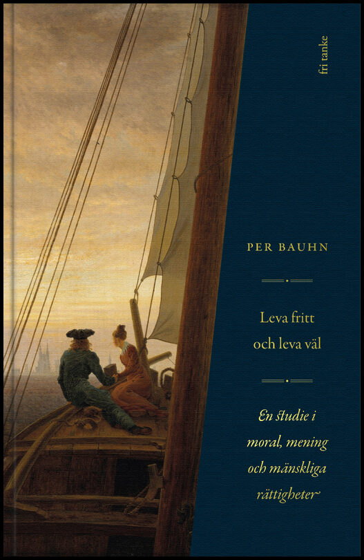 Bauhn, Per | Leva fritt och leva väl : En studie i moral, mening & mänskliga rättigheter