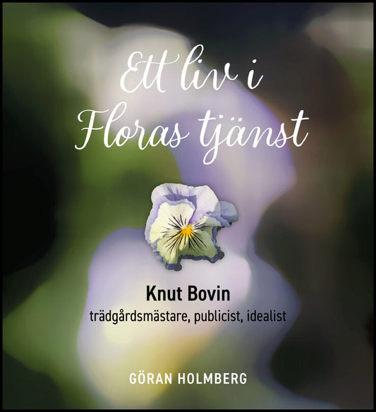 Holmberg, Göran | Ett liv i Floras tjänst : Trädgårdsmästare, publicist, idealist