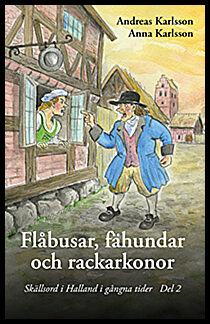 Karlsson, Andreas| Karlsson, Anna | Flåbusar, fähundar och rackarkonor : Skällsord i Halland i gångna tider del 2