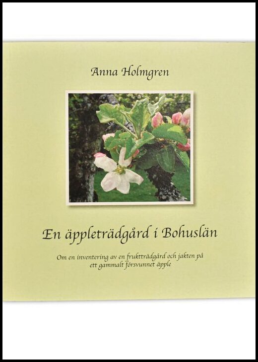 Holmgren, Anna | En äppleträdgård i Bohuslän. Om en inventering av en fruktträdgård och jakten på ett gammalt försvunnet...