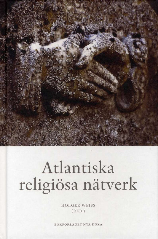 Weiss, Holger| Mickwitz, Joachim| Hollsten, Laura| Sundelin, Anna| Kananoja, Kalle | Atlantiska religiösa nätverk : Tran...