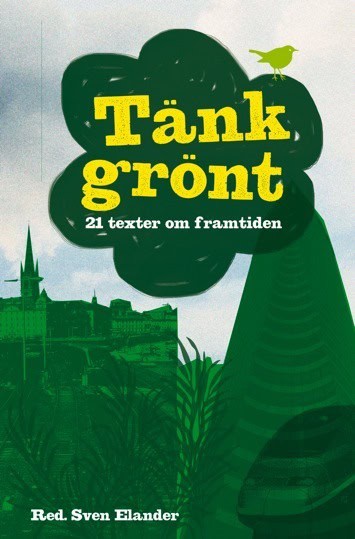 Aylward, Angela | Dalunde, Jakop | et al | Tänk grönt : 21 texter om framtiden