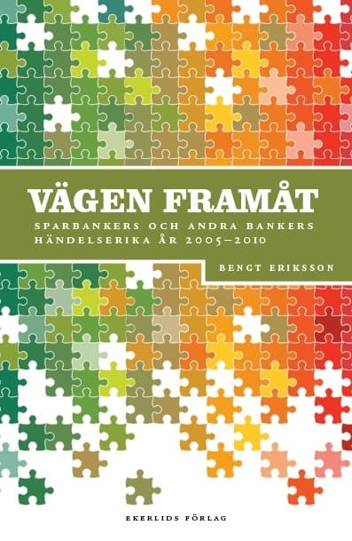 Eriksson, Bengt | Vägen framåt : Sparbankers och andra bankers händelserika år 2005-2011