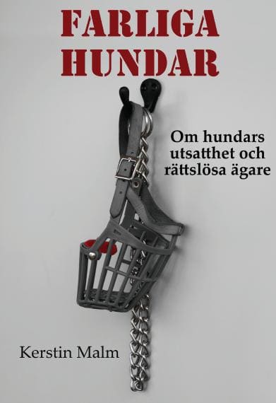 Malm, Kerstin | Farliga hundar. Om hundars utsatthet och rättslösa ägare.