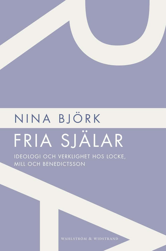 Björk, Nina | Fria själar : Ideologi och verklighet hos Locke, Mill och Benedictsson