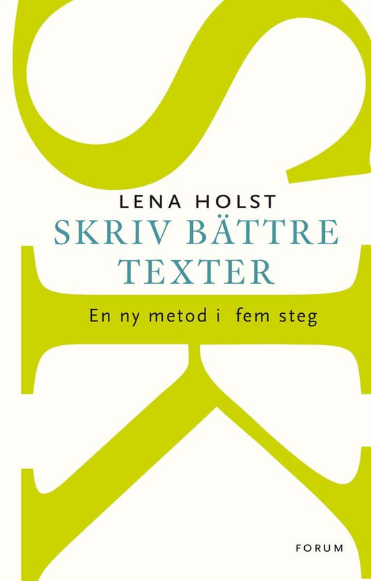 Holst, Lena | Skriv bättre texter : En ny metod i  fem steg