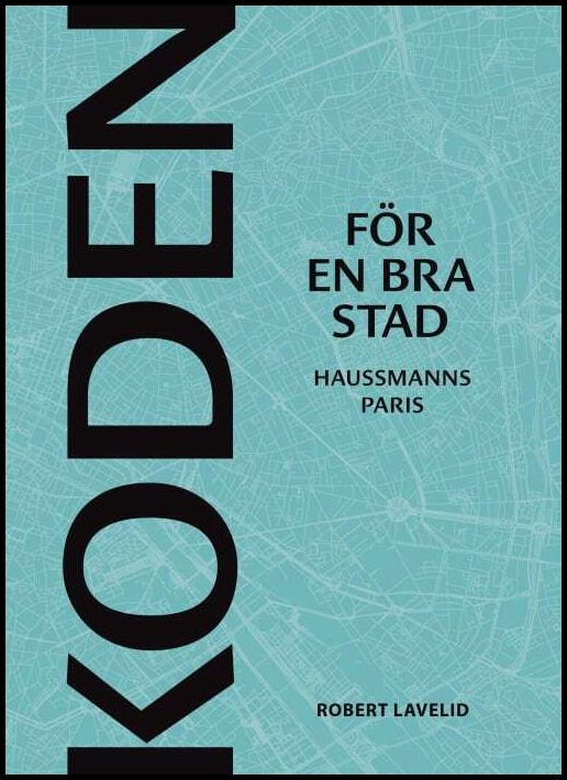 Lavelid, Robert | Koden för en bra stad : Haussmanns Paris