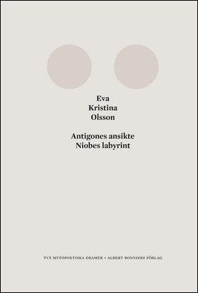 Olsson, Eva Kristina | Antigones ansikte : Niobes labyrint