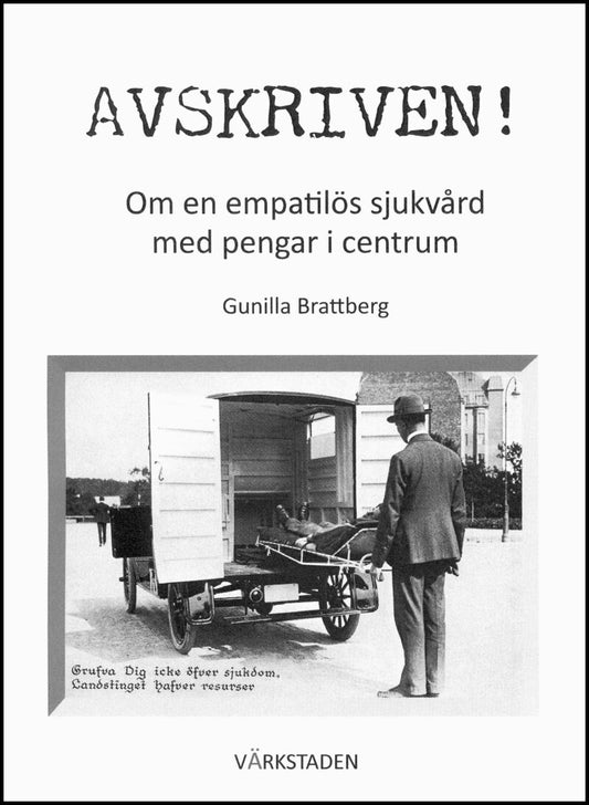 Brattberg, Gunilla | Avskriven! Om en empatilös sjukvård med pengar i centrum