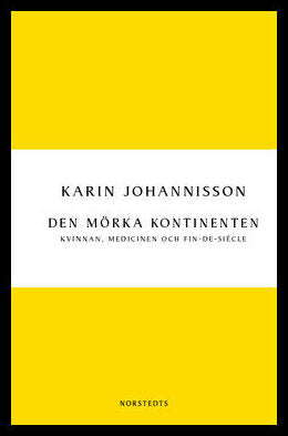 Johannisson, Karin | Den mörka kontinenten : Kvinnan, medicinen och fin-de-siècle