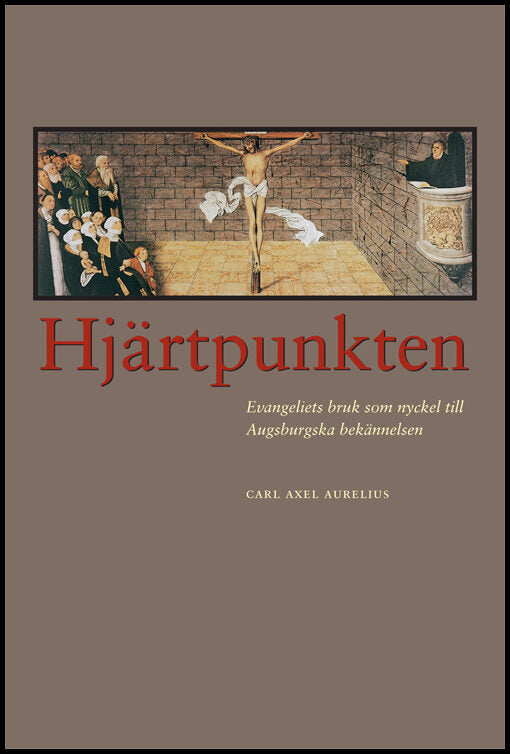 Aurelius, Carl Axel | Hjärtpunkten : Evangeliets bruk som nyckel till Augsburgska bekännelsen