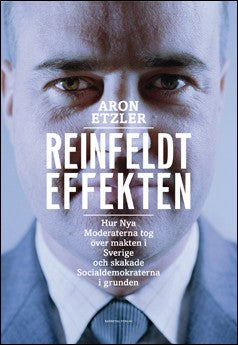 Etzler, Aron | Reinfeldteffekten : Hur nya moderaterna tog över makten i Sverige och skakade socialdemokraterna i grunden