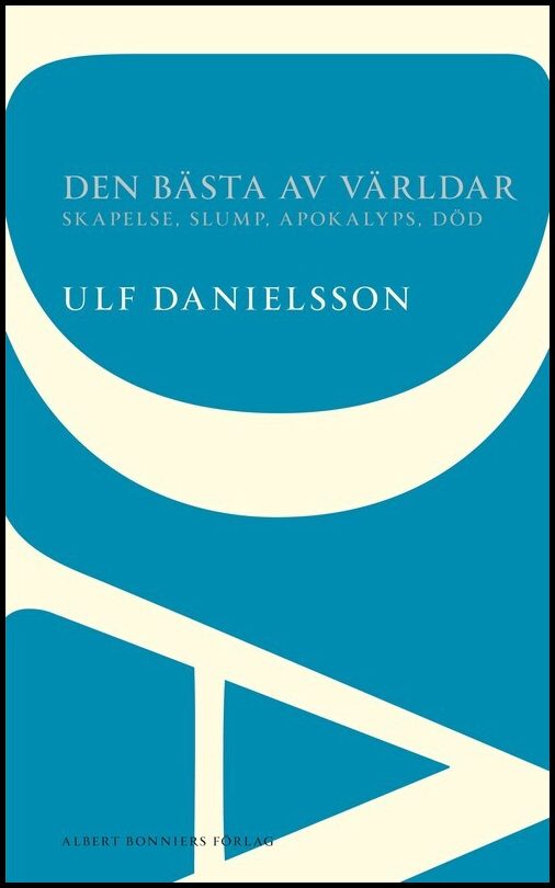 Danielsson, Ulf | Den bästa av världar : Skapelse, slump, apokalyps, död