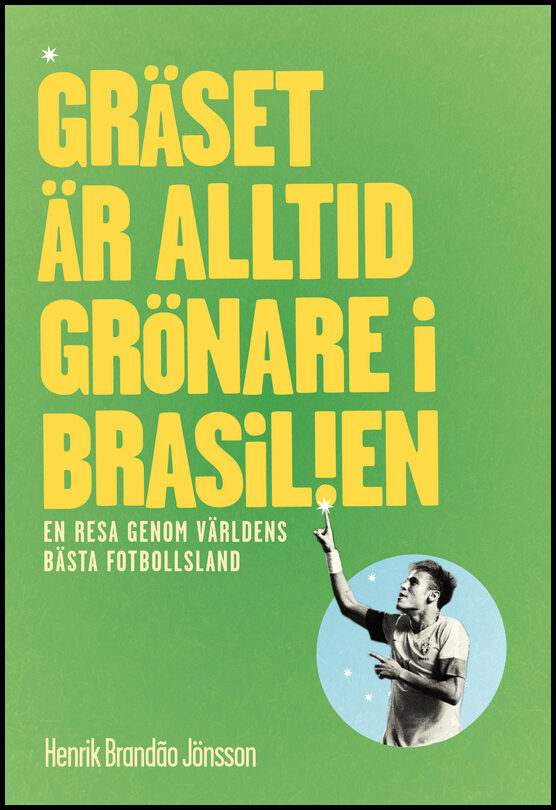 Brandao Jönsson, Henrik | Gräset är alltid grönare i Brasilien : En resa genom världens bästa fotbollsl