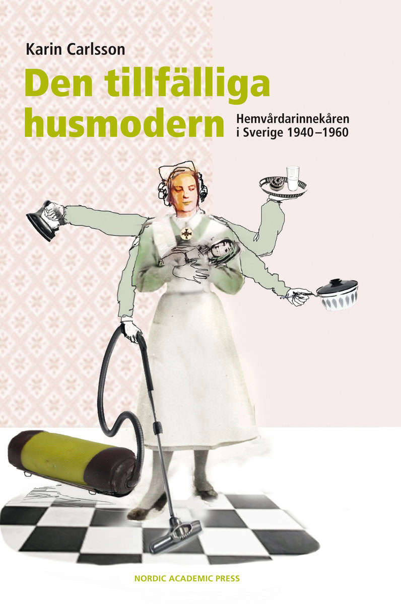 Carlsson, Karin | Den tillfälliga husmodern : Hemvårdarinnekåren i Sverige 1940-1960