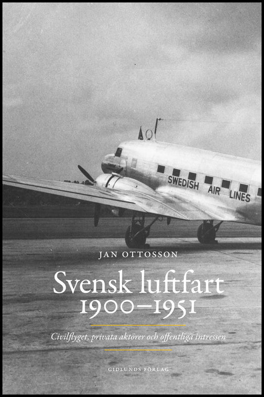 Ottosson, Jan | Svensk luftfart 1900-1951 : Civilflyget, privata aktörer och offentliga intressen