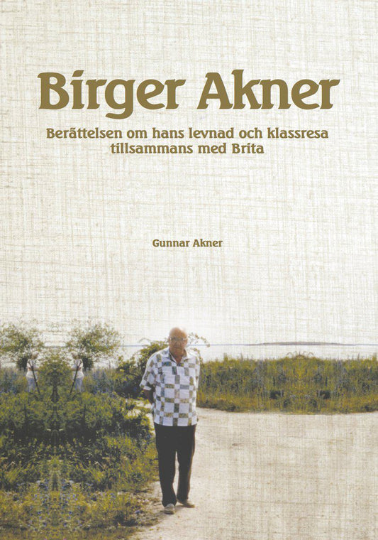 Akner, Gunnar | Birger Akner : Berättelsen om hans levnad och klassresa tillsammans med Brita