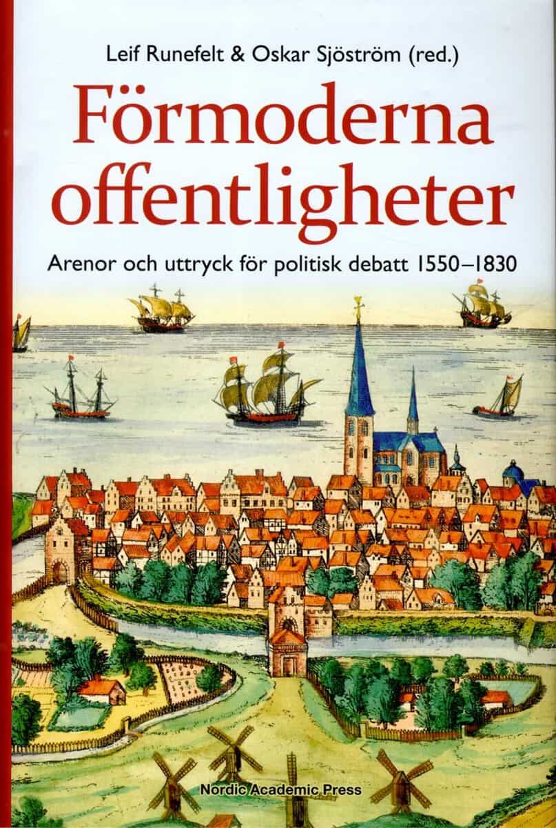 Runefeldt, Leif | Sjöström, Oskar [red.] | Förmoderna offentligheter : Arenor och uttryck för politisk debatt 1550-1830