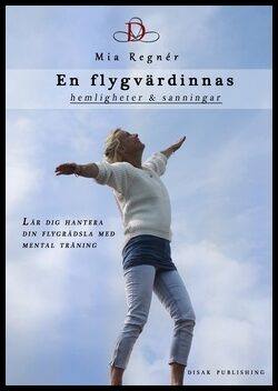 Mia Regnér | En flygvärdinnas hemligheter och sanningar : Lär dig hantera din flygrädsla med mental träning